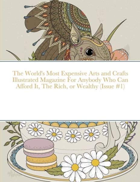 The World's Most Expensive Arts and Crafts Illustrated Magazine For Anybody Who Can Afford It, The Rich, or Wealthy (Issue #1) - Beatrice Harrison - Libros - Lulu Press - 9781678115913 - 14 de febrero de 2022