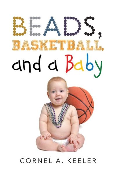 Cover for Cornel a Keeler · Beads, Basketball, and a Baby (Paperback Book) (2016)