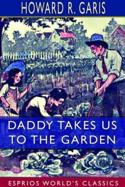 Howard R Garis · Daddy Takes Us to the Garden (Esprios Classics) (Paperback Book) (2024)