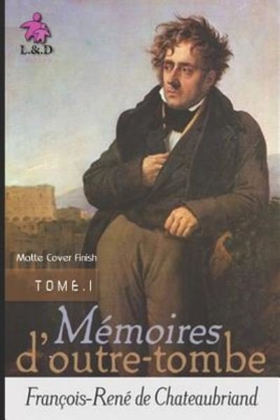 Cover for Francois-Rene de Chateaubriand · Memoires d'Outre-tombe (TOME I) (Matte Cover Finish) (Paperback Book) (2018)