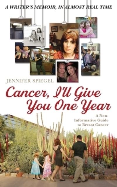 Jennifer Spiegel · Cancer, I'll Give You One Year: A Non-Informative Guide to Breast Cancer: A Writer's Memoir, in Almost Real Time (Hardcover Book) (2020)