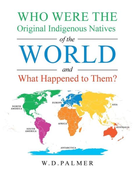 Cover for W D Palmer · Who Were the Original Indigenous Natives of the World and What Happened to Them? (Paperback Book) (2020)