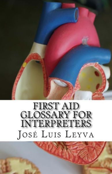 First Aid Glossary for Interpreters - Jose Luis Leyva - Livros - Createspace Independent Publishing Platf - 9781729835913 - 4 de dezembro de 2018