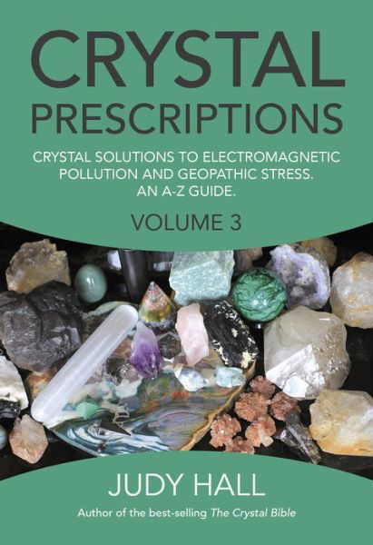 Crystal Prescriptions volume 3 – Crystal solutions to electromagnetic pollution and geopathic stress. An A–Z guide. - Judy Hall - Kirjat - Collective Ink - 9781782797913 - perjantai 12. joulukuuta 2014
