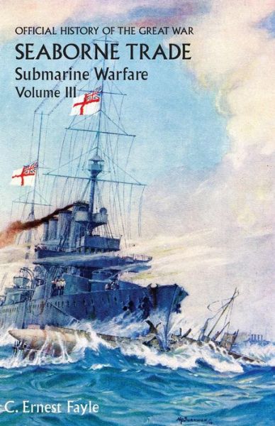 Cover for C Ernest Fayle · Official History of the Great War. Seaborne Trade. Volume III: The Period of Unrestricted Submarine Warfare (Paperback Book) (2014)