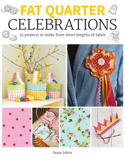 Susie Johns · Fat Quarter: Celebrations: 25 Projects to Make from Short Lengths of Fabric - Fat Quarter (Paperback Book) (2024)