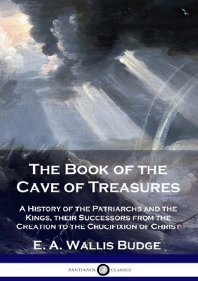 The Book of the Cave of Treasures - E A Wallis Budge - Książki - Pantianos Classics - 9781789871913 - 1927