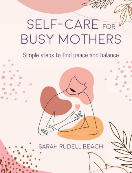 Cover for Sarah Rudell Beach · Self-care for Busy Mothers: Simple Steps to Find Peace and Balance (Hardcover Book) (2023)