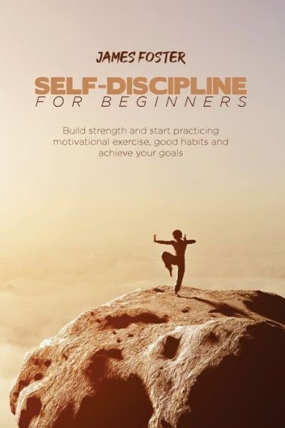 Cover for James Foster · Self-Discipline for Beginners: Build strength and start practicing motivational exercise, good habits and achieve your goals (Taschenbuch) (2021)
