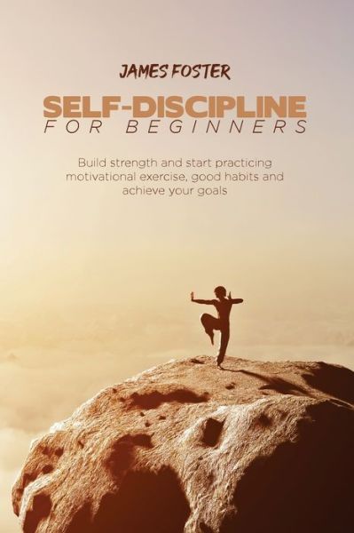 Cover for James Foster · Self-Discipline for Beginners: Build strength and start practicing motivational exercise, good habits and achieve your goals (Paperback Book) (2021)