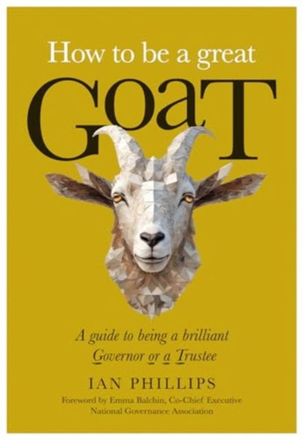 Cover for Ian Phillips · How to be a great GOAT: A guide to being a brilliant Governor or a Trustee (Paperback Book) (2024)