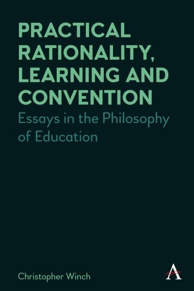 Cover for Christopher Winch · Practical Rationality, Learning and Convention: Essays in the Philosophy of Education - Anthem Studies in Wittgenstein (Hardcover Book) (2022)