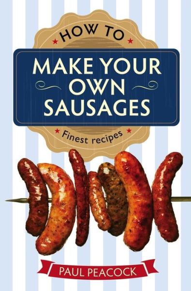 How To Make Your Own Sausages - Paul Peacock - Livros - Little, Brown Book Group - 9781845285913 - 2 de abril de 2015