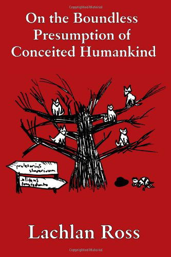 Cover for Lachlan Ross · On the Boundless Presumption of Conceited Humankind (Paperback Book) (2007)