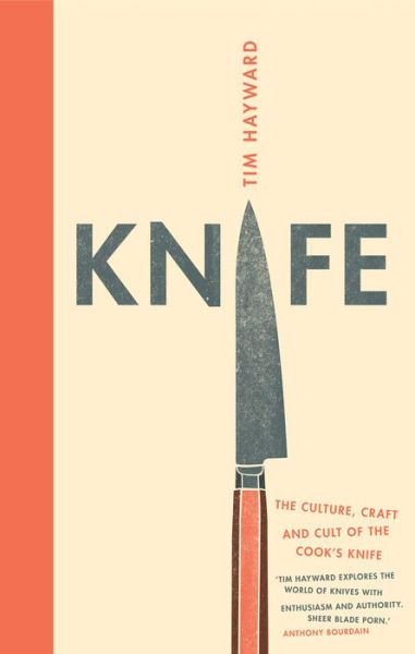 Knife: The Culture, Craft and Cult of Cook's Knife - Tim Hayward - Books - Quadrille Publishing Ltd - 9781849498913 - April 4, 2017