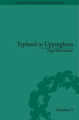 Cover for Nigel Richardson · Typhoid in Uppingham: Analysis of a Victorian Town and School in Crisis, 1875-7 - Science and Culture in the Nineteenth Century (Hardcover Book) (2008)