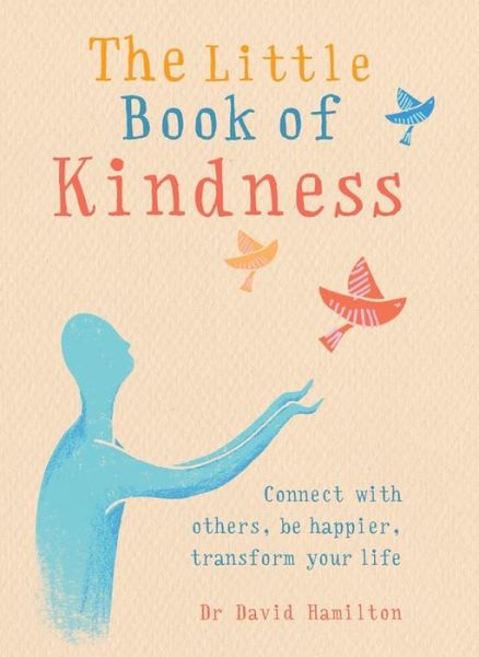 The Little Book of Kindness: Connect with others, be happier, transform your life - The Gaia Little Books - Dr David Hamilton - Bücher - Octopus Publishing Group - 9781856753913 - 7. Februar 2019