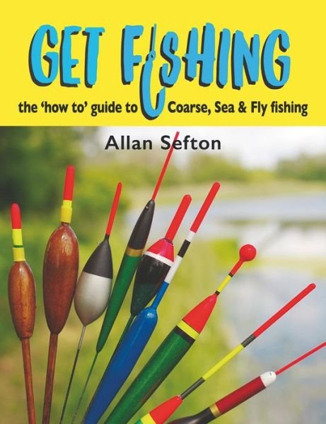 Cover for Allan Sefton · Get Fishing: the 'how to' guide to Coarse, Sea and Fly fishing (Hardcover Book) (2019)