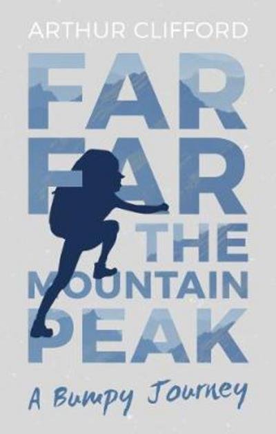 Far, Far the Mountain Peak: A Bumpy Journey - Arthur Clifford - Livros - Book Guild Publishing Ltd - 9781911320913 - 28 de fevereiro de 2018