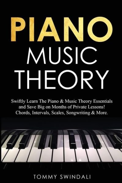 Cover for Tommy Swindali · Piano Music Theory: Swiftly Learn The Piano &amp; Music Theory Essentials and Save Big on Months of Private Lessons! Chords, Intervals, Scales, Songwriting &amp; More (Pocketbok) (2020)