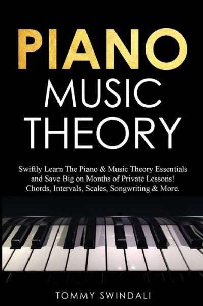 Cover for Tommy Swindali · Piano Music Theory: Swiftly Learn The Piano &amp; Music Theory Essentials and Save Big on Months of Private Lessons! Chords, Intervals, Scales, Songwriting &amp; More (Taschenbuch) (2020)