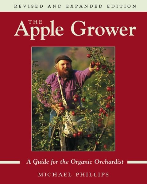 Cover for Michael Phillips · The Apple Grower: Guide for the Organic Orchardist, 2nd Edition (Paperback Book) [2nd edition, revised, enlarged and updated edition] (2013)