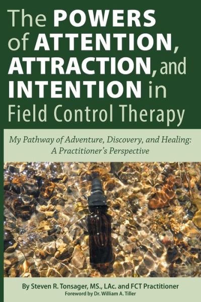 Cover for Steven R Tonsager · The Powers of Attention, Attraction, and Intention In Field Control Therapy: My Pathway of Adventure, Discovery, and Healing: A Practioner's Perspective (Paperback Book) (2021)