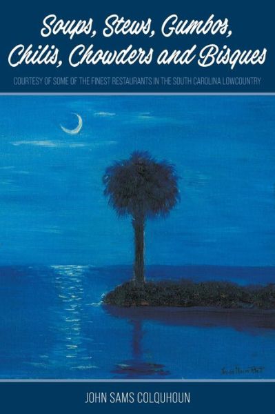 Cover for John Sams Colquhoun · Soups, Stews, Gumbos, Chilis, Chowders and Bisques - courtesy of some of the finest restaurants in the South Carolina Lowcountry (Paperback Book) (2020)