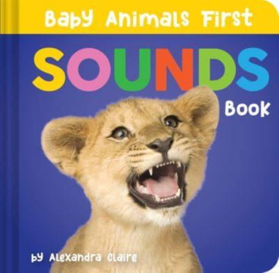 Cover for Alexandra Claire · Baby Animals First Sounds Book - Baby Animals First Series (Board book) (2023)