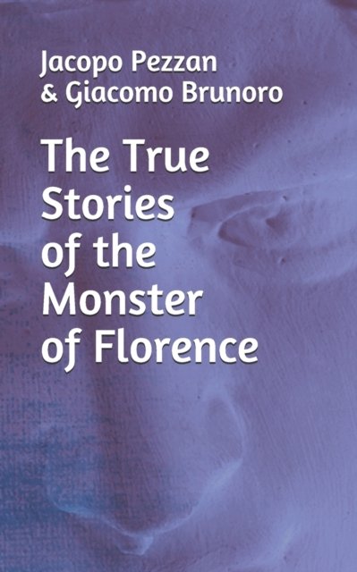Cover for Giacomo Brunoro · The True Stories Of The Monster Of Florence - Italian Crimes (Pocketbok) (2020)