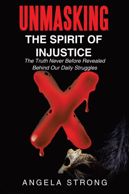 Cover for Angela Strong · Unmasking the Spirit of Injustice: The Truth Never Before Revealed Behind Our Daily Struggles (Paperback Book) (2019)