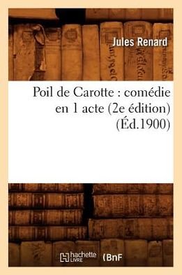 Poil De Carotte: Comedie en 1 Acte (2e Edition) (French Edition) - Jules Renard - Kirjat - HACHETTE LIVRE-BNF - 9782012619913 - tiistai 1. toukokuuta 2012
