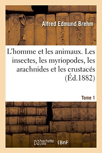 Cover for Alfred Edmund Brehm · L'Homme Et Les Animaux. Les Insectes, Les Myriopodes, Les Arachnides Et Les Crustaces. 1 - Sciences (Pocketbok) [French edition] (2014)