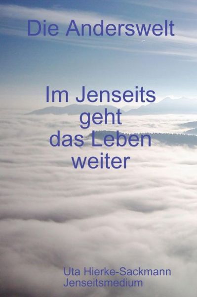 Im Jenseits Geht Das Leben Weiter - Uta Hierke-sackmann - Libros - Uta Hierke-Sackmann - 9783000259913 - 21 de septiembre de 2008