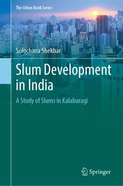 Cover for Sulochana Shekhar · Slum Development in India: A Study of Slums in Kalaburagi - The Urban Book Series (Hardcover Book) [1st ed. 2021 edition] (2021)