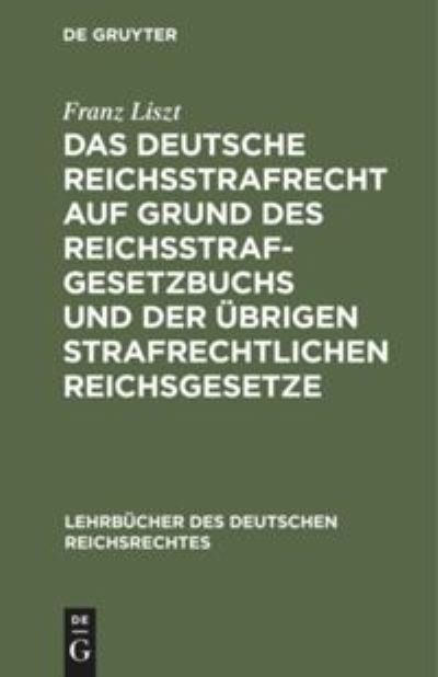 Cover for Franz Liszt · Das deutsche Reichsstrafrecht auf Grund des Reichsstrafgesetzbuchs und der ubrigen strafrechtlichen Reichsgesetze (Innbunden bok) (1901)