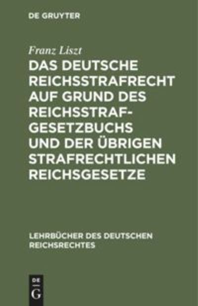 Cover for Franz Liszt · Das deutsche Reichsstrafrecht auf Grund des Reichsstrafgesetzbuchs und der ubrigen strafrechtlichen Reichsgesetze (Hardcover Book) (1901)