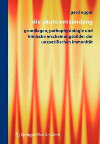 Cover for Gerd Egger · Die Akute Entzundung: Grundlagen, Pathophysiologie Und Klinische Erscheinungsbilder Der Unspezifischen Immunitat (Taschenbuch) [2005 edition] (2005)