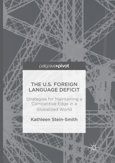 Cover for Kathleen Stein-Smith · The U.S. Foreign Language Deficit: Strategies for Maintaining a Competitive Edge in a Globalized World (Paperback Book) [Softcover reprint of the original 1st ed. 2016 edition] (2018)