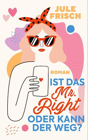 Ist das Mr. Right oder kann der weg? - Jule Frisch - Books - tredition - 9783347680913 - July 18, 2022