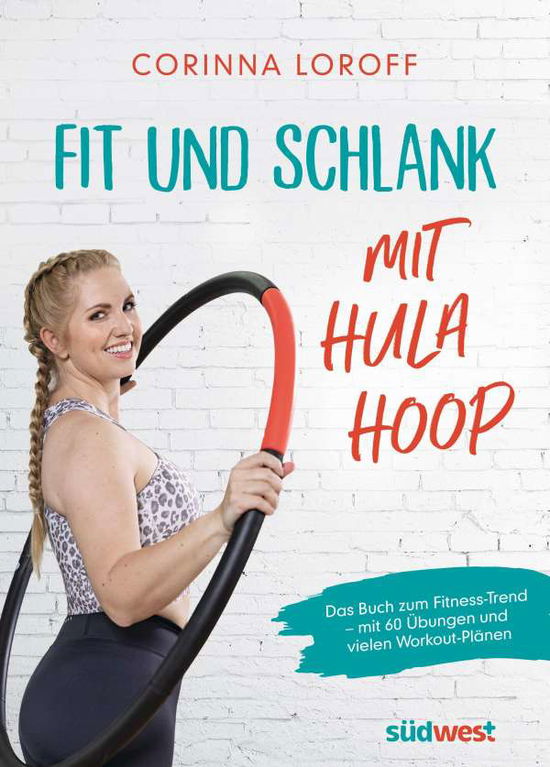 Fit und schlank mit Hula Hoop - Corinna Loroff - Books - Suedwest Verlag - 9783517100913 - August 16, 2021