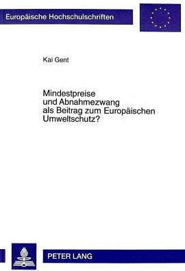 Cover for Kai Gent · Mindestpreise Und Abnahmezwang ALS Beitrag Zum Europaeischen Umweltschutz?: Deutsches Stromeinspeisungsgesetz Und Eg-Vertrag - Europaeische Hochschulschriften Recht (Paperback Book) (1999)