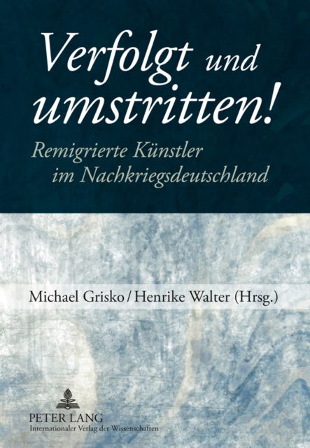 Cover for Michael Grisko · Verfolgt Und Umstritten!: Remigrierte Kunstler Im Nachkriegsdeutschland (Hardcover Book) (2011)