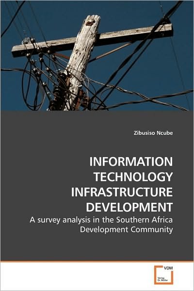 Cover for Zibusiso Ncube · Information Technology Infrastructure Development: a Survey Analysis in the Southern Africa Development Community (Paperback Bog) (2010)