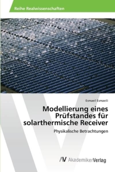 Cover for Esmaeil Esmaeili · Modellierung Eines Prüfstandes Für Solarthermische Receiver: Physikalische Betrachtungen (Pocketbok) [German edition] (2012)