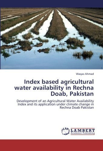 Cover for Waqas Ahmad · Index Based Agricultural Water Availability in Rechna Doab, Pakistan: Development of an Agricultural Water Availability Index and Its Application Under Climate Change in Rechna Doab Pakistan (Taschenbuch) (2012)