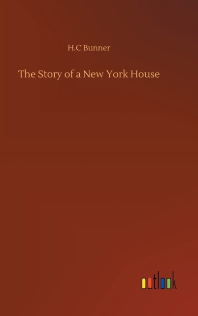 The Story of a New York House - H C Bunner - Kirjat - Outlook Verlag - 9783752376913 - torstai 30. heinäkuuta 2020