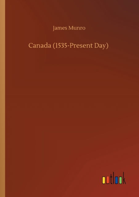 Canada (1535-Present Day) - James Munro - Książki - Outlook Verlag - 9783752420913 - 6 sierpnia 2020