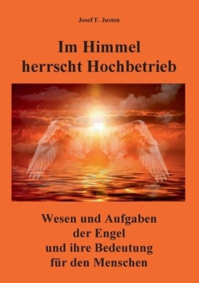 Im Himmel herrscht Hochbetrieb - Josef F Justen - Books - Books on Demand - 9783752628913 - April 29, 2021