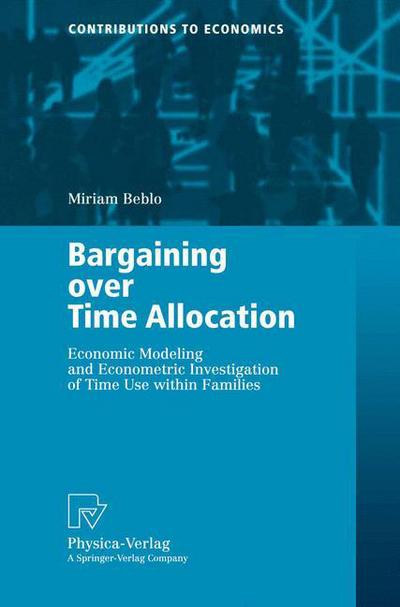 Cover for Miriam Beblo · Bargaining over Time Allocation: Economic Modeling and Econometric Investigation of Time Use within Families - Contributions to Economics (Paperback Book) [Softcover reprint of the original 1st ed. 2001 edition] (2001)